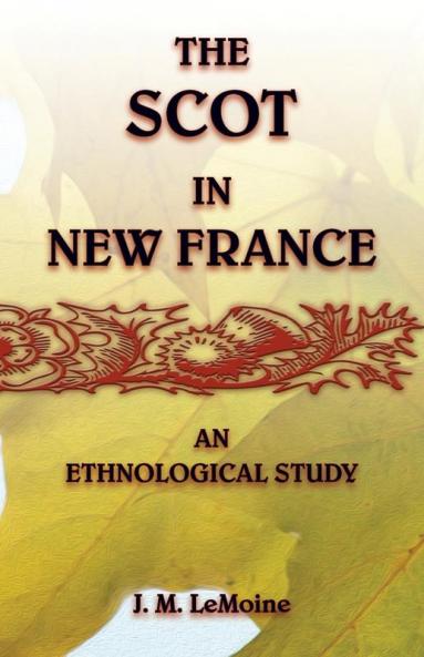 The Scot in New France An Ethnological Study