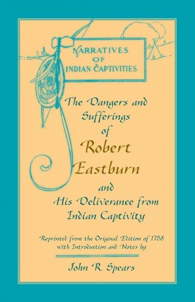 The Dangers and Sufferings of Robert Eastburn and His Deliverance from Indian Capitivity