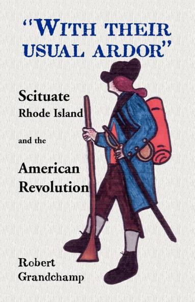 With Their Usual Ardor Scituate Rhode Island and the American Revolution