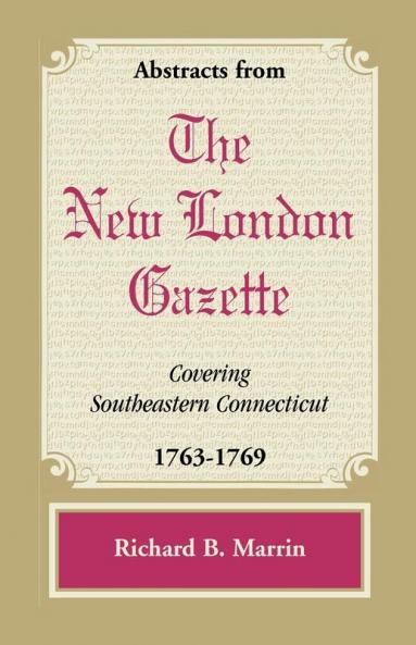Abstracts from the New London Gazette Covering Southeastern Connecticut 1763-1769