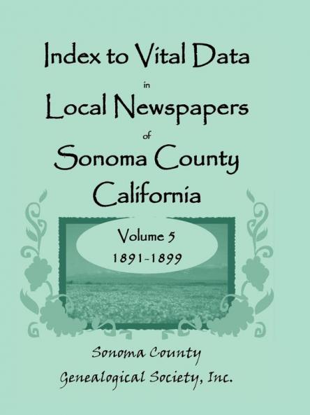 Index to Vital Data in Local Newspapers of Sonoma County California Volume 5 1891-1899
