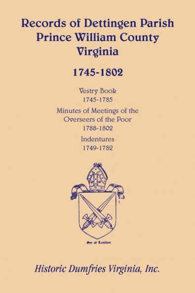 Records of Dettingen Parish Prince William County Virginia Vestry Book 1745-1785 Minutes of Meetings of the Overseers of the Poor 1788-1802 Ind