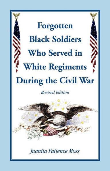 The Forgotten Black Soldiers in White Regiments During the Civil War Revised Edition