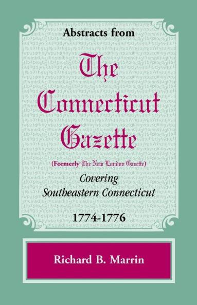 Abstracts from the Connecticut [formerly New London] Gazette Covering Southeastern Connecticut 1774-1776