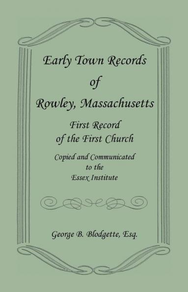 Early Town Records of Rowley Massachusetts. First Record of the First Church Copied and Communicated to the Essex Institute