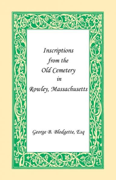 Inscriptions from the Old Cemetery in Rowley Massachusetts
