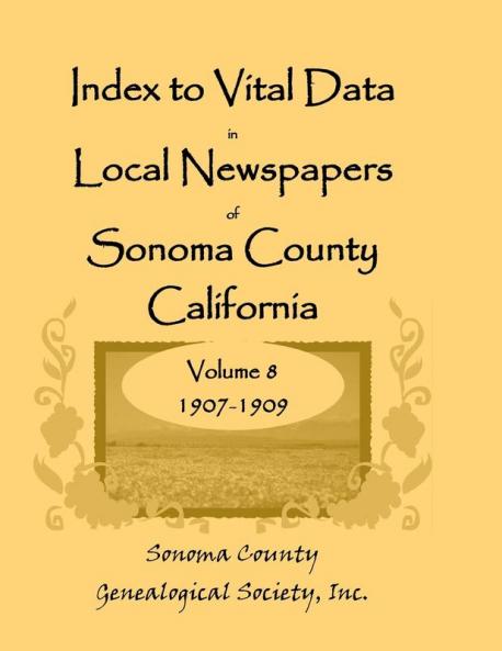 Index to Vital Data in Local Newspapers of Sonoma County California Volume 8 1907-1909
