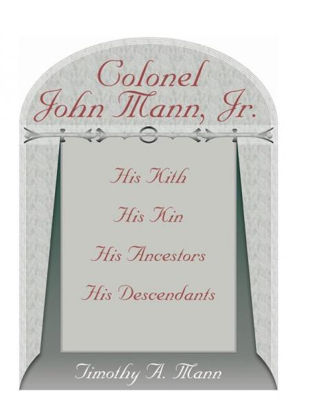 Colonel John Mann Jr. His Kith His Kin His Ancestors His Descendants Revised Edition