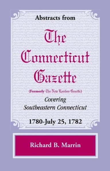 Abstracts from the Connecticut (Formerly New London) Gazette Covering Southeastern Connecticut