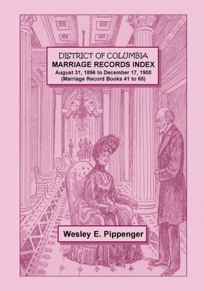 District of Columbia Marriage Records Index August 31 1896 to December 17 1900 (Marriage Record Books 41 to 65)