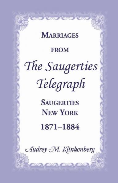 Marriages from the Saugerties Telegraph Saugerties New York 1871-1884