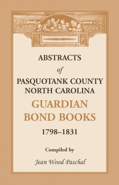 Abstracts of Pasquotank County North Carolina Guardian Bond Books 1798-1831