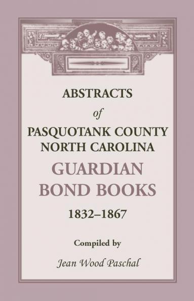 Abstracts of Pasquotank County North Carolina Guardian Bond Books 1832-1867