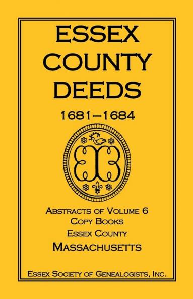 Essex County Deeds 1681-1684 Abstracts of Volume 6 Copy Books Essex County Massachusetts