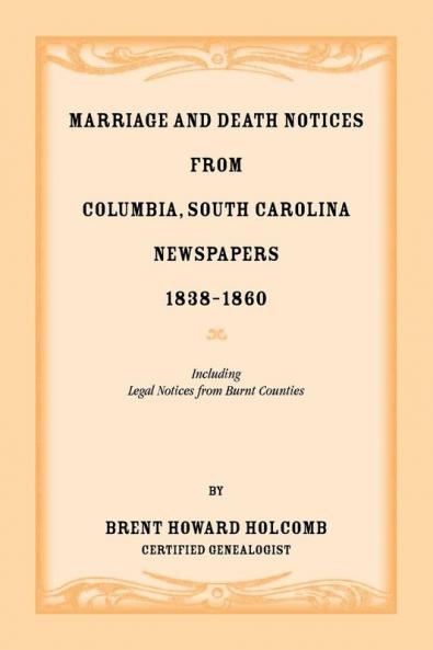 Marriage and Death Notices from Columbia South Carolina Newspapers 1838-1860 including legal notices from burnt counties