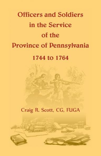 Officers and Soldiers in the Service of the Province of Pennsylvania 1744 to 1764