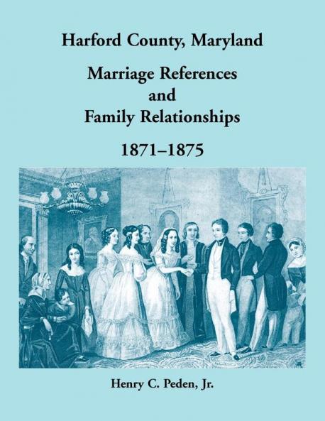 Harford County Maryland Marriage References and Family Relationships 1871-1875