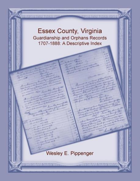 Essex County Virginia Guardianship and Orphans Records 1707-1888 A Descriptive Index