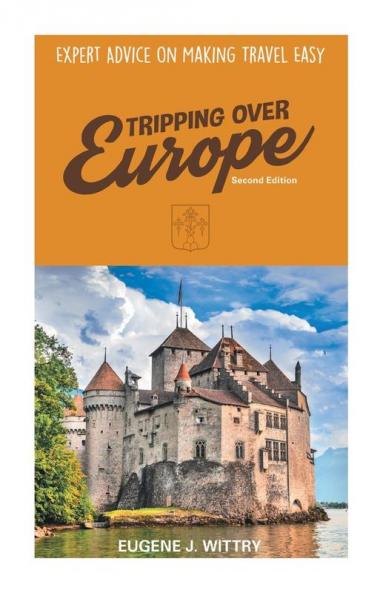 Tripping Over Europe 2nd Edition. Expert Advice on Making Travel Easy