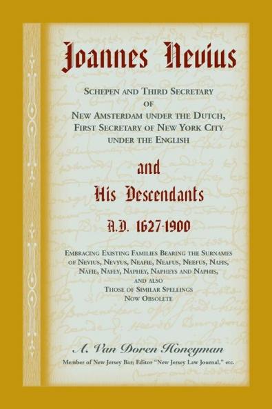 Joannes Nevius Scepen and Third Secretary of New Amsterdam under the Dutch First Secretary of New York City under the English and His Descendants. A.D. 1627-1900. Embracing existing families bearing the surnames of Nevius Nevyus Neafie Neafus Neefu