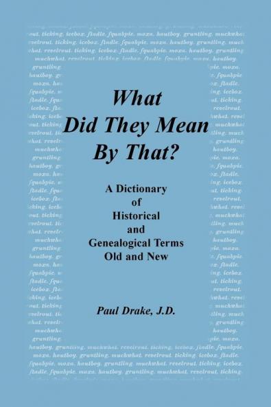What Did They Mean by That? a Dictionary of Historical and Genealogical Terms Old and New