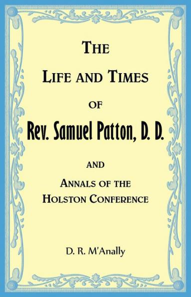 The Life and Times of Rev. Samuel Patton D. D. and Annals of Holston Conference