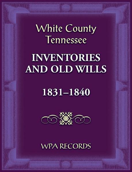White County Tennessee Inventories and Old Wills 1831-1840
