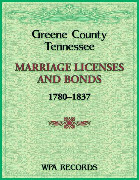 Greene County Tennessee Marriage Licenses and Bonds 1780-1837
