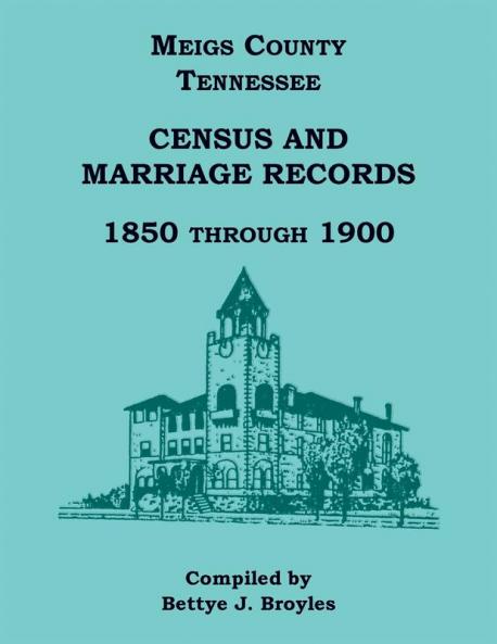 Meigs County Tennessee Census and Marriage Records 1850 Through 1900