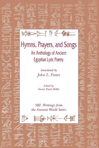 Hymns Prayers and Songs: An Anthology of Ancient Egyptian Lyric Poetry: 8 (Writings from the Ancient World)