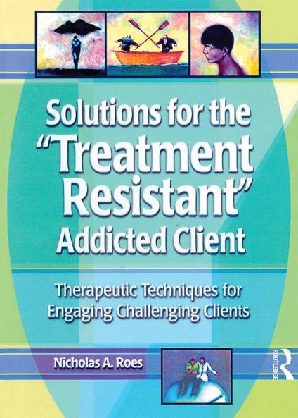 Solutions for the Treatment Resistant Addicted Client