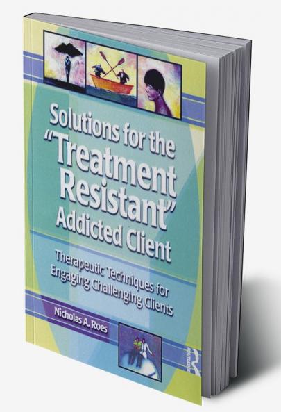 Solutions for the Treatment Resistant Addicted Client