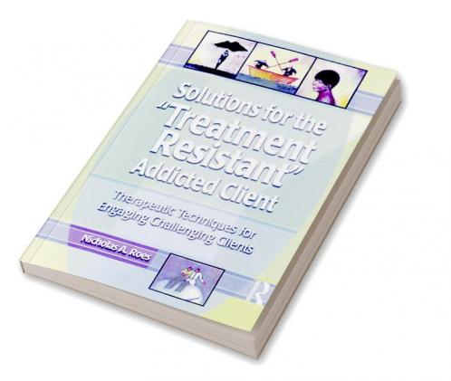 Solutions for the Treatment Resistant Addicted Client