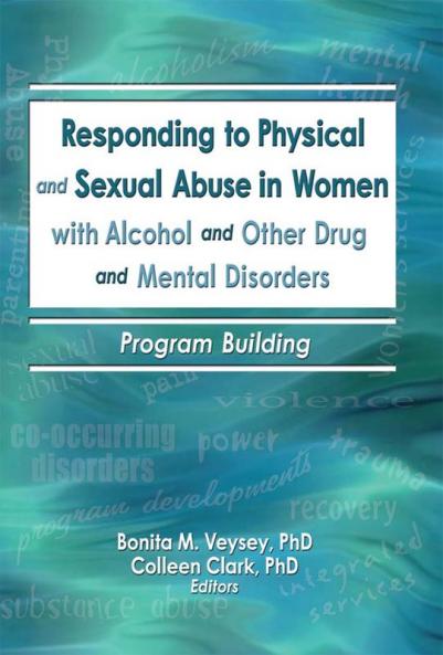 Responding to Physical and Sexual Abuse in Women with Alcohol and Other Drug and Mental Disorders