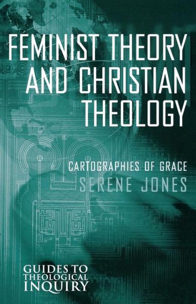 Feminist Theory and Christian Theology: Cartographies of Grace (Guides to Theological Inquiry)