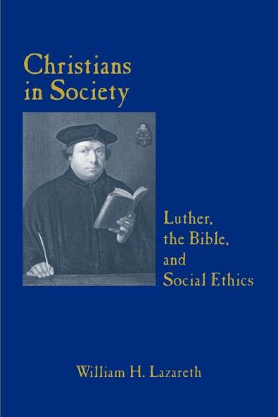 CHRISTIANS IN SOCIETY LUTHER THE BIBLE AND SOCIAL ETHICS