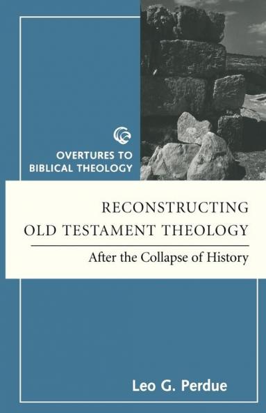 Reconstructing Old Testament Theology: After the Collapse of History Second Edition (Overtures to Biblical Theology)