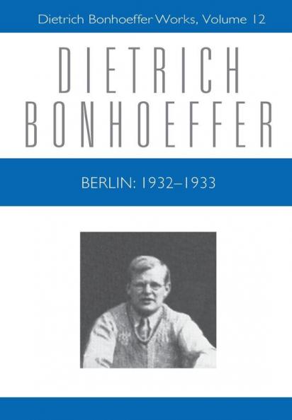 Berlin: 1932 - 1933: Dietrich Bonhoeffer Works Volume 12