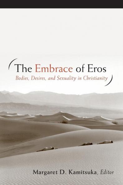 The Embrace of Eros: Bodies Desires and Sexuality in Christianity