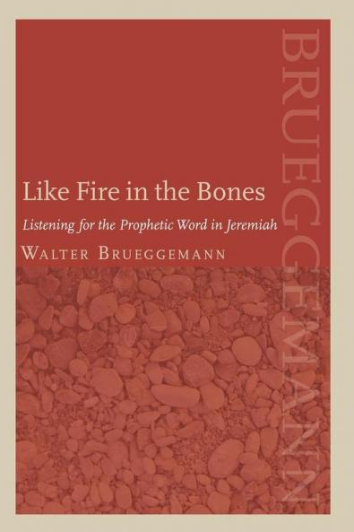 Like Fire in the Bones: Listening for the Prophetic Word in Jeremiah