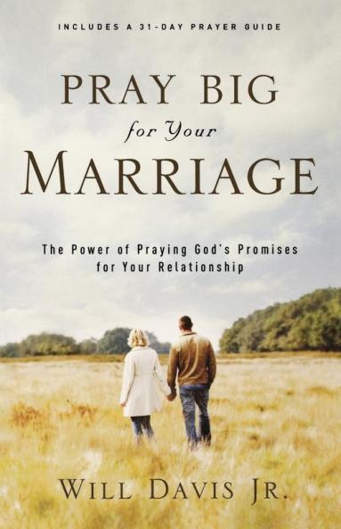 Pray Big for Your Marriage - The Power of Praying God`s Promises for Your Relationship