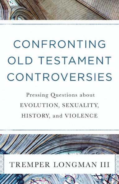 Confronting Old Testament Controversies: Pressing Questions about Evolution Sexuality History and Violence