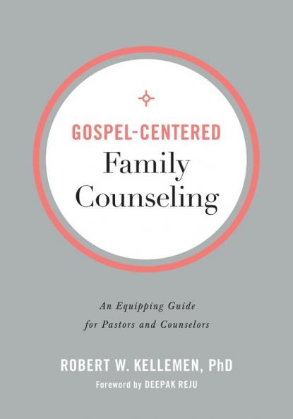 Gospel–Centered Family Counseling – An Equipping Guide for Pastors and Counselors