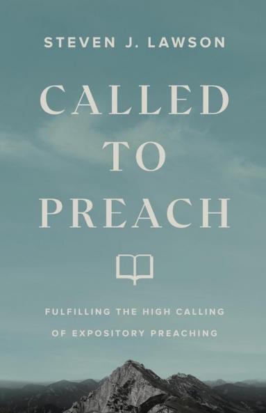 Called to Preach - Fulfilling the High Calling of Expository Preaching