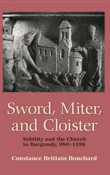 Sword Miter and Cloister: Nobility and the Church in Burgundy 980–1198