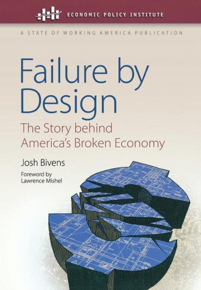 Failure by Design: The Story behind America's Broken Economy (Economic Policy Institute)