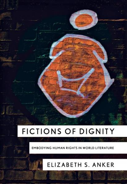 Fictions of Dignity: Embodying Human Rights in World Literature