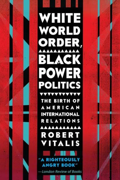 White World Order Black Power Politics: The Birth of American International Relations (The United States in the World)