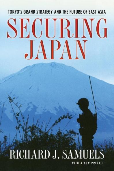 Securing Japan: Tokyo's Grand Strategy and the Future of East Asia (Cornell Studies in Security Affairs)