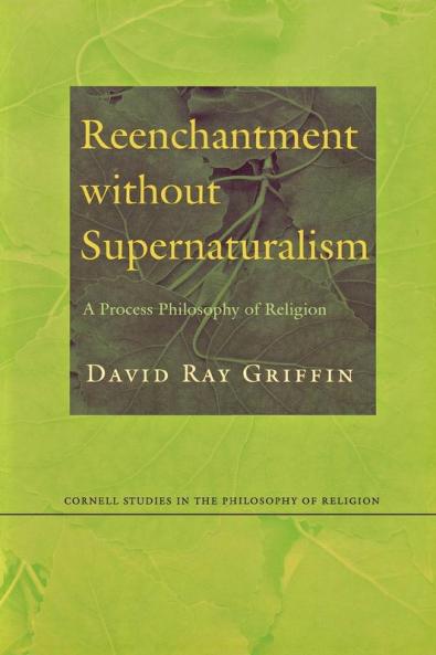 Reenchantment without Supernaturalism: A Process Philosophy of Religion (Cornell Studies in the Philosophy of Religion)